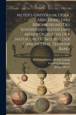 Meyer's Universum, Oder, Abbildung Und Beschreibung Des Sehenswerthesten Und Merkwürdigsten Der Natur Und Kunst Auf Der Ganzen Erde, Zehnter Band (German Edition)