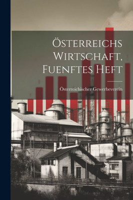 Österreichs Wirtschaft, Fuenftes Heft (German Edition)