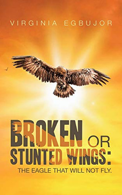 Broken or Stunted Wings: The Eagle That Will Not Fly.