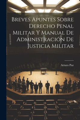 Breves Apuntes Sobre Derecho Penal Militar Y Manual De Administracion De Justicia Militar (Spanish Edition)