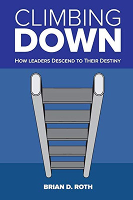 Climbing Down: How Leaders Descend to Their Destiny