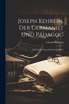 Joseph Kehrein, Der Germanist Und Pädagog: Nebst Einer Auswahl Seiner Gedichte (German Edition)