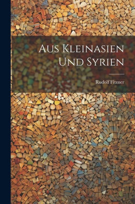 Aus Kleinasien Und Syrien (German Edition)
