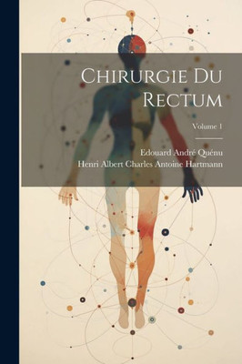Chirurgie Du Rectum; Volume 1 (French Edition)