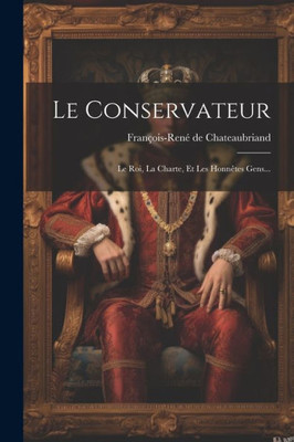 Le Conservateur: Le Roi, La Charte, Et Les Honnêtes Gens... (French Edition)