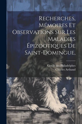 Recherches, MEmoires Et Observations Sur Les Maladies Epizootiques De Saint-Domingue, (French Edition)