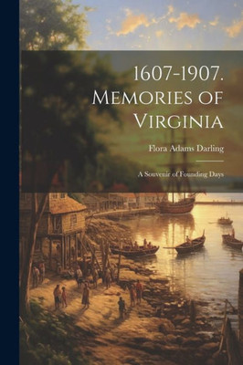 1607-1907. Memories Of Virginia; A Souvenir Of Founding Days