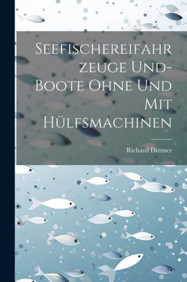 Seefischereifahrzeuge Und- Boote Ohne Und Mit Hülfsmachinen (German Edition)