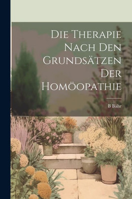 Die Therapie Nach Den Grundsätzen Der Homöopathie (German Edition)