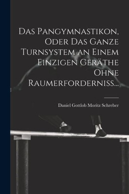 Das Pangymnastikon, Oder Das Ganze Turnsystem An Einem Einzigen Geräthe Ohne Raumerforderniss... (German Edition)