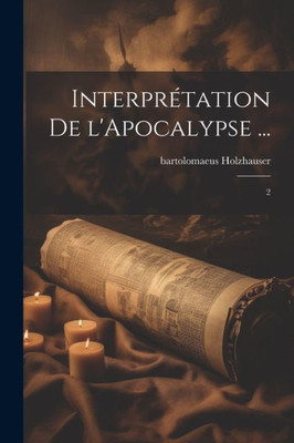 InterprEtation De L'Apocalypse ...: 2 (French Edition)