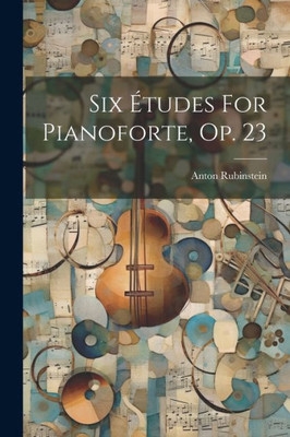 Six Etudes For Pianoforte, Op. 23