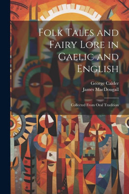 Folk Tales And Fairy Lore In Gaelic And English: Collected From Oral Tradition