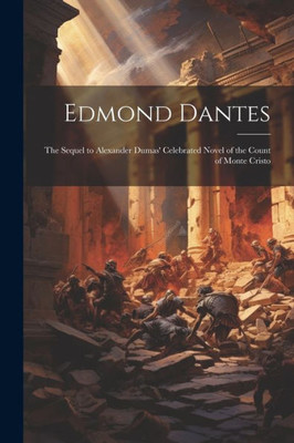 Edmond Dantes: The Sequel To Alexander Dumas' Celebrated Novel Of The Count Of Monte Cristo
