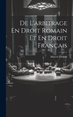 De L'Arbitrage En Droit Romain Et En Droit Français (French Edition)