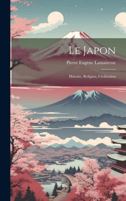 Le Japon: Histoire, Religion, Civilisation (French Edition)