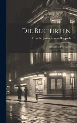 Die Bekehrten: Lustspiel In Fünf Akten (German Edition)