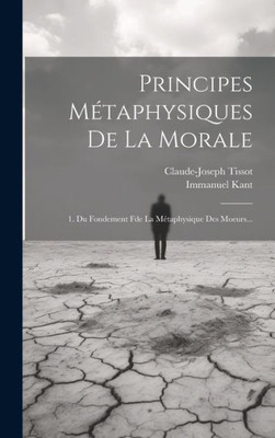 Principes MEtaphysiques De La Morale: 1. Du Fondement Fde La MEtaphysique Des Moeurs... (French Edition)