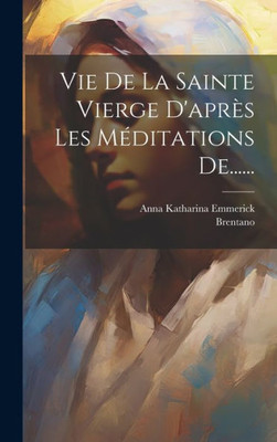 Vie De La Sainte Vierge D'Apres Les MEditations De...... (French Edition)