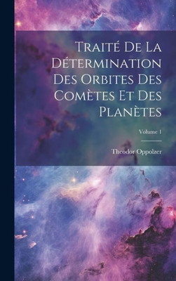 TraitE De La DEtermination Des Orbites Des Cometes Et Des Planetes; Volume 1 (French Edition)