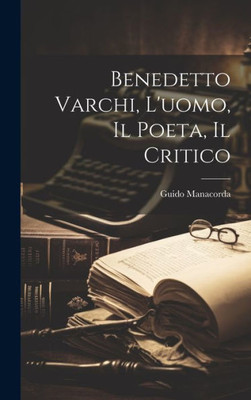 Benedetto Varchi, L'Uomo, Il Poeta, Il Critico (Italian Edition)