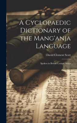 A Cyclopaedic Dictionary Of The Mang'Anja Language: Spoken In British Central Africa