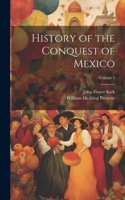 History Of The Conquest Of Mexico; Volume 3
