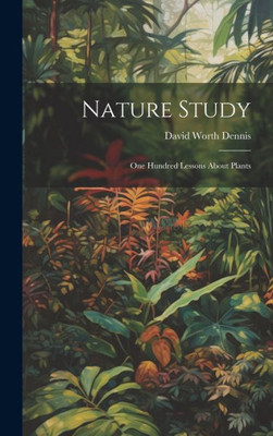 Nature Study: One Hundred Lessons About Plants