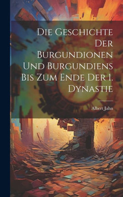 Die Geschichte Der Burgundionen Und Burgundiens Bis Zum Ende Der 1. Dynastie (German Edition)
