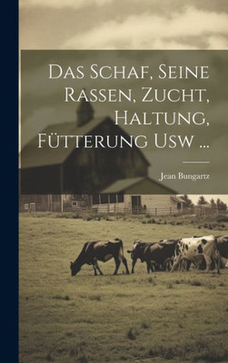 Das Schaf, Seine Rassen, Zucht, Haltung, Fütterung Usw ... (German Edition)