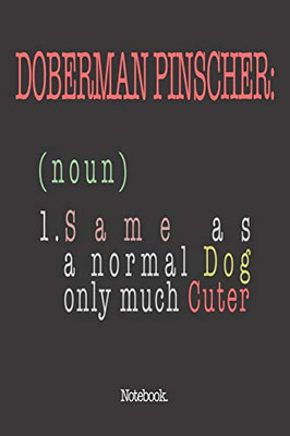 Doberman Pinscher (noun) 1. Same As A Normal Dog Only Much Cuter: Notebook