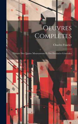 Oeuvres Completes: ThEorie Des Quatre Mouvements Et Des DestinEes GEnErales (French Edition)