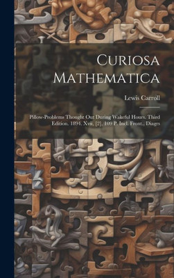 Curiosa Mathematica: Pillow-Problems Thought Out During Wakeful Hours. Third Edition. 1894. Xvii, [2], 109 P. Incl. Front., Diagrs