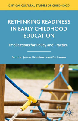 Rethinking Readiness In Early Childhood Education: Implications For Policy And Practice (Critical Cultural Studies Of Childhood)