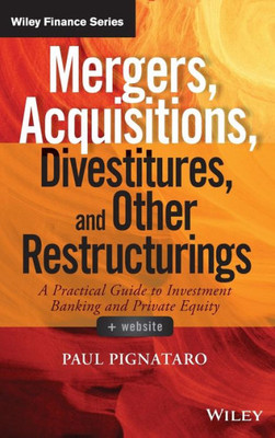 Mergers, Acquisitions, Divestitures, And Other Restructurings A Practical Guide To Investment Banking And Private Equity