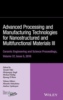 Advanced Processing And Manufacturing Technologies For Nanostructured And Multifunctional Materials Iii, Volume 37, Issue 5 (Ceramic Engineering And Science Proceedings)