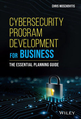 Cybersecurity Program Development For Business: The Essential Planning Guide