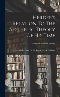 ... Herder's Relation To The Aesthetic Theory Of His Time: A Contribution Based On The Fourth Critical Wäldchen