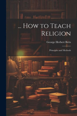 ... How To Teach Religion: Principles And Methods