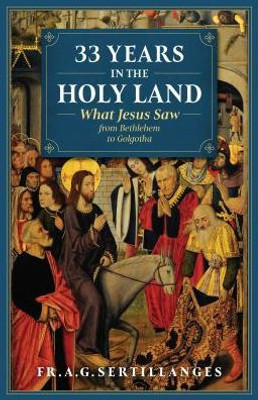33 Years In The Holy Land: What Jesus Saw From Bethlehem To Golgotha