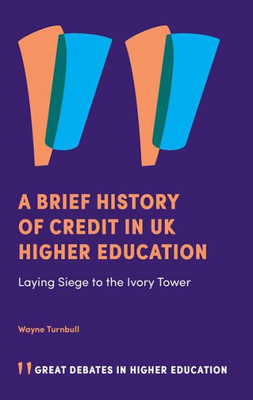 A Brief History Of Credit In Uk Higher Education: Laying Siege To The Ivory Tower (Great Debates In Higher Education)