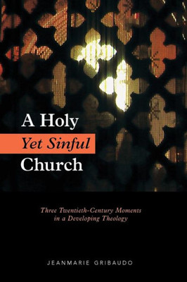A Holy Yet Sinful Church: Three Twentieth-Century Moments In A Developing Theology