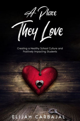 A Place They Love: Creating A Healthy School Culture And Positively Impacting Students