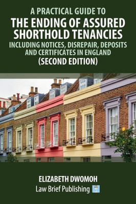 A Practical Guide To The Ending Of Assured Shorthold Tenancies  Including Notices, Disrepair, Deposits And Certificates In England (Second Edition)