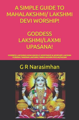 A Simple Guide To Mahalakshmi/ Lakshmi Devi Worship! Goddess Lakshmi/Laxmi Upasana!: Goddess Lakshmi/Laxmi Angelic Assistance & Worship! Lakshmi ... / Varalakshmi Pooja/Yagam (Upasana/ Worship)