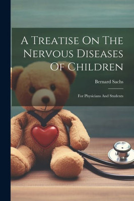 A Treatise On The Nervous Diseases Of Children: For Physicians And Students