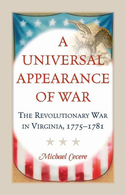 A Universal Appearance Of War: The Revolutionary War In Virginia, 1775-1781