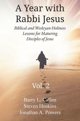 A Year With Rabbi Jesus: Biblical And Wesleyan-Holiness Lessons For Maturing Disciples Of Jesus, Volume 2: Biblical And Wesleyan-Holiness Lessons For Maturing Disciples Of Jesus