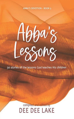 Abba's Lessons: 30 Stories Of The Lessons God Teaches His Children (Abba's Devotion)