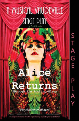 Alice Returns Through The Looking-Glass: A Musical Vaudeville Stage Play